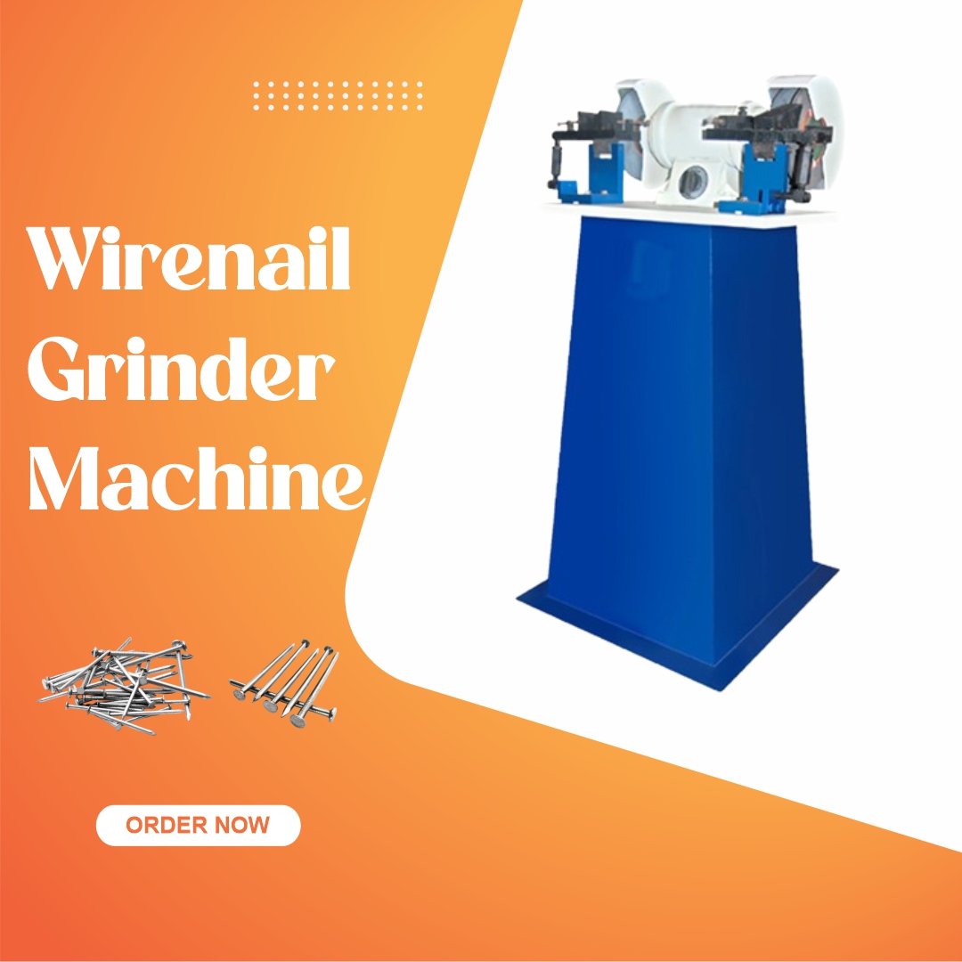 Why Is a Wire Nail Grinder Machine Important in Nail Manufacturing?